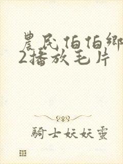 农民伯伯乡下妹2播放毛片