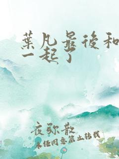 叶凡最后和谁在一起了