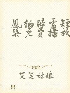 凤栖归处短剧全集免费播放