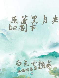 原著黑月光拿稳be剧本