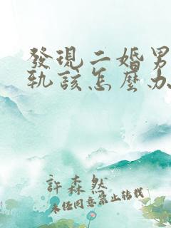发现二婚男人出轨该怎么办