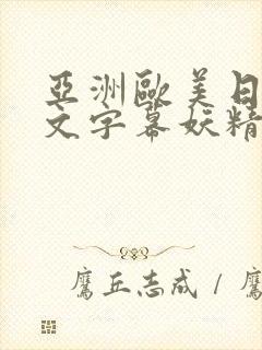 亚洲欧美日韩中文字幕妖精懂色