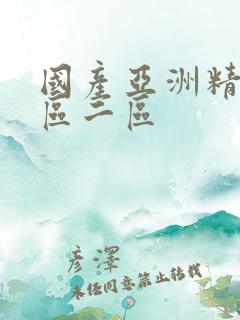 国产亚洲精华一区二区