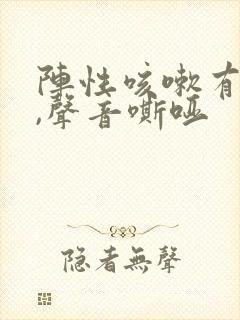 阵性咳嗽有白痰,声音嘶哑