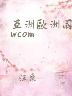 亚洲欧洲国产wwcom