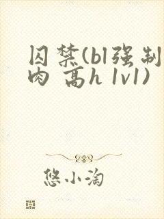 囚禁(bl强制肉 高h 1v1)