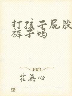 打孩子屁股要脱裤子吗
