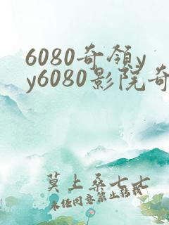 6080奇领yy6080影院奇领在线影院
