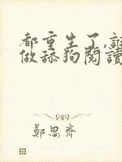 都重生了,谁还做舔狗阅读app