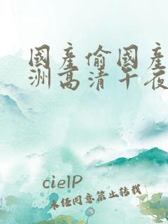 国产偷国产偷亚洲高清午夜