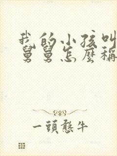 我的小孩叫我的舅舅怎么称呼