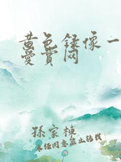 黄色录像一级片爱赏网