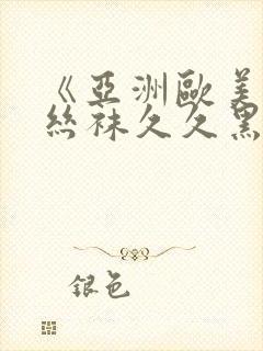 《亚洲欧美精品丝袜久久黑人》