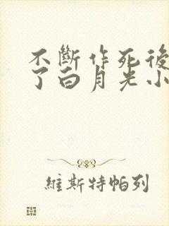 不断作死后我成了白月光小说免费看