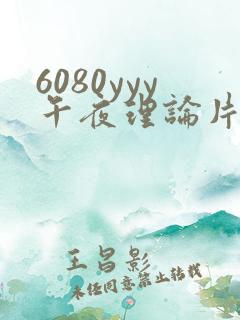 6080yyy午夜理论片在线观看