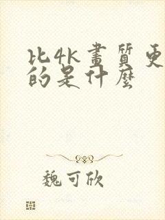 比4k画质更高的是什么