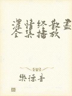 浓情终散尽短剧全集播放