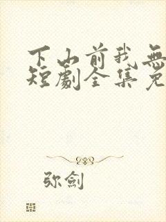 下山前我无敌了短剧全集免费观看