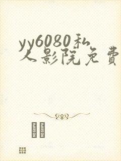 yy6080私人影院免费观影 yy6080私人影院免费观影