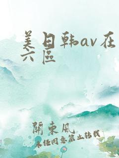 美日韩av在线六区 美日韩av在线六区