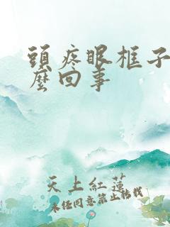 头疼眼框子疼怎么回事