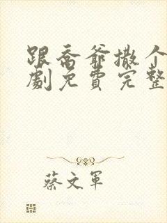 跟乔爷撒个娇短剧免费完整版