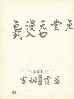 色漫天堂免费下载入口