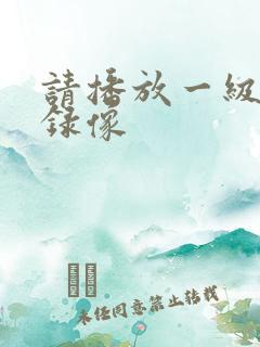 请播放一级黄色录像