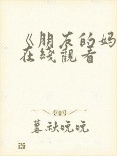《朋友的妈妈2在线观看