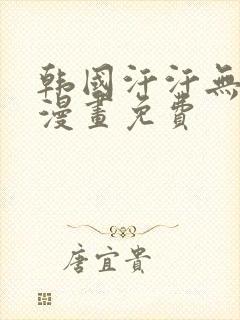 韩国汗汗无遮掩漫画免费
