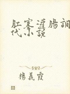 肛塞灌肠调教古代小说