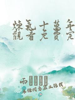 炼气十万年在线观看免费完整