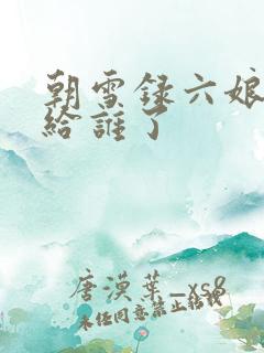 朝雪录六娘子嫁给谁了