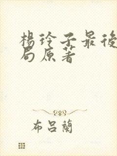 杨玲子最后的结局原著 杨玲子最后的结局原著