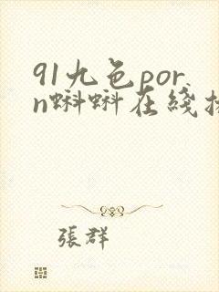 91九色porn蝌蚪在线播放 91九色porn蝌蚪在线播放