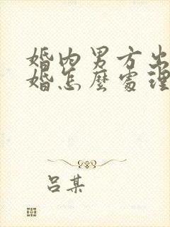 婚内男方出轨离婚怎么处理财产