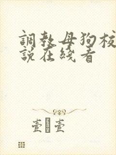 调教母狗校花小说在线看
