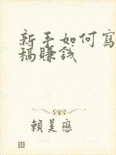 新手如何写作投稿赚钱
