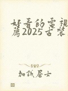 好看的电视剧推荐2025古装剧