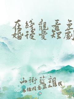 在线观看免费先婚后爱短剧