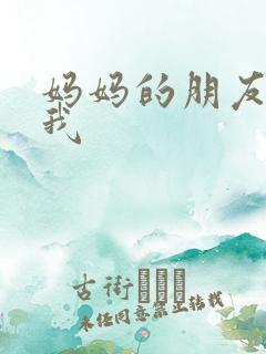 妈妈的朋友勾引我