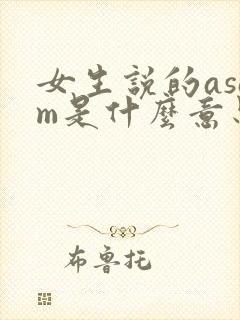 女生说的asam是什么意思