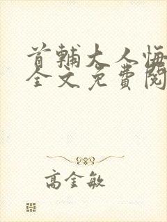 首辅大人悔疯了全文免费阅读无弹窗