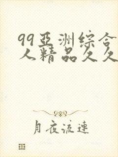 99亚洲综合成人精品久久久