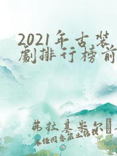 2021年古装剧排行榜前十名