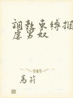 调教束缚捆绑私虐男奴