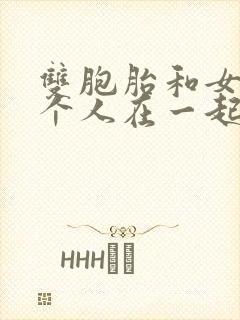 双胞胎和女主3个人在一起小说