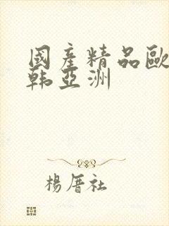 国产精品欧美日韩亚洲