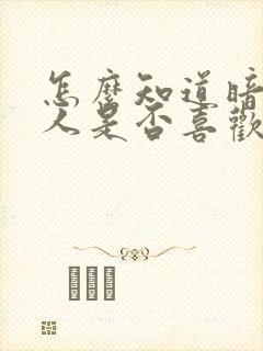 怎么知道暗恋的人是否喜欢自己