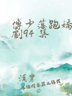 傅少落跑娇妻短剧94 集